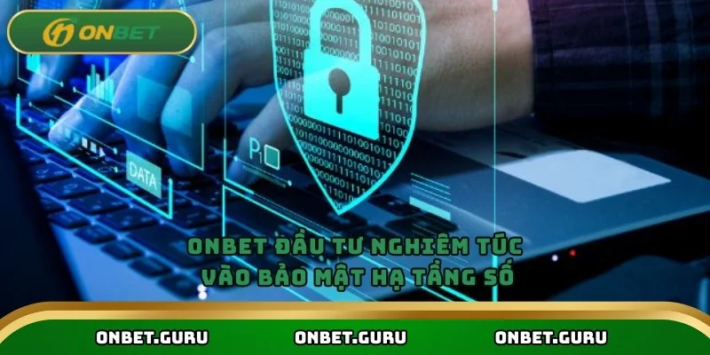 Onbet đầu tư nghiêm túc vào bảo mật hạ tầng số