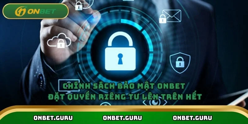 Chính sách bảo mật Onbet đặt quyền riêng tư lên trên hết