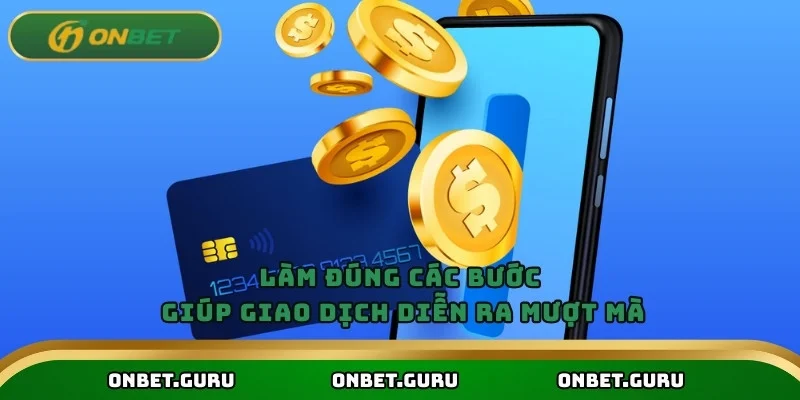 Làm đúng các bước giúp giao dịch diễn ra mượt mà